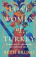 Lost Women of Turkey: On Making Pilgrimage and Finding Self 1955051526 Book Cover