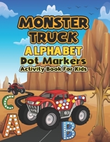 Monster Truck Alphabet Dot markers activity book for kids: My First Learn Dot Markers and Alphabet Monster Truck Activity coloring book for kids ... Toddler, Preschool, Kindergarten, Girls, Boys B08ZW2KKZD Book Cover