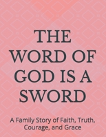 THE WORD OF GOD IS A SWORD: A Family Story of Faith, Truth, Courage, and Grace (THE POWER OF THE WORD SERIES) B0HHCJ3CGJ Book Cover