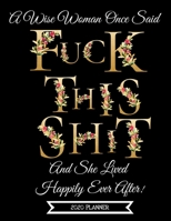 2020 Planner : A Wise Woman Once Said Fuck This Sh*t and She Lived... Large Daily Diary for Women Week to View 8. 5x11 Letter Size Pretty Floral Cover 1700331337 Book Cover