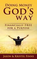 Doing Money God's Way: Financially Free for a Purpose 1500660086 Book Cover