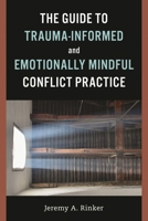 The Guide to Trauma-Informed and Emotionally Mindful Conflict Practice 153816860X Book Cover