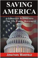 Saving America - A Christian Perspective of the Tea Party Movement 0983749620 Book Cover