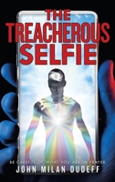 The Treacherous Selfie: Be Careful of What You Ask in Prayer 1489734465 Book Cover