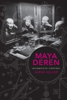 Maya Deren: Incomplete Control 0231162219 Book Cover