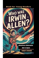 WHO WAS IRWIN ALLEN?: Adventures Underwater And In Space (Book For Young Readers) B0FXWBRT9L Book Cover