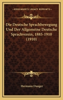 Die Deutsche Sprachbewegung Und Der Allgemeine Deutsche Sprachverein, 1885-1910 (1910) 1168377463 Book Cover