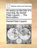 An essay on the bite of a mad dog. By Daniel Peter Layard, ... The third edition. 1170685587 Book Cover