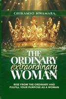 THE ORDINARY EXTRAORDINARY WOMAN: RISE FROM THE ORDINARY AND FULFILL YOUR PURPOSE AS A WOMAN 9787782791 Book Cover