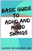 BASIC GUIDE TO ADHD AND MOOD SWINGS: All You Need To Know About Adhd and Mood Swings 1712776266 Book Cover