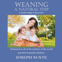 Weaning A Natural Step: A Gentle Nudge in Story Form 1941049818 Book Cover