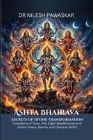 Ashta Bhairava: Secrets of Divine Transformation: Guardians of Time, The Eight Manifestations of Divine Power, Karmic and Obstacle Relief B0HJGS6LPN Book Cover