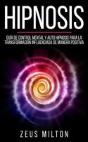 Hipnosis: Gu�a de Control Mental Y Auto Hipnosis Para La Transformaci�n Influenciada de Manera Positiva 172615145X Book Cover