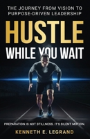 Hustle While You Wait: The Journey from Vision to Purpose-Driven Leadership 1971156019 Book Cover