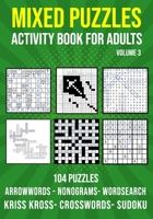 Mixed Puzzle Activity Book for Adults Volume 3: Arrowwords, Crossword, Kriss Kross, Word Search, Sudoku & Nonogram Variety Puzzlebook B08LNFVP8H Book Cover