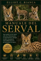 MANUALE DEL SERVAL: Tutto quello che devi sapere sulla cura, l'alimentazione, il comportamento, l'alloggio, la salute e la proprietà responsabile dei ... principianti ed esperti. (Italian Edition) B0H595GY94 Book Cover