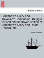 Bradshaw's Diary and Travellers' Companion. Being a Revised and Improved Edition of Bradshaw's Diary and Route Record, Etc. - Scholar's Choice Edition 0343331969 Book Cover