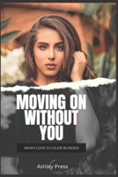 MOVING ON WITHOUT YOU: HOW TO SURVIVE ENDING A LONG-TERM RELATIONSHIP B0BJYD53ZK Book Cover