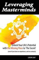 Leveraging Masterminds: Unlock Your Life's Potential with the Missing Piece to 'The Secret' 1523887303 Book Cover
