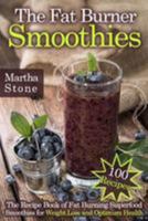 The Fat Burner Smoothies: The Recipe Book of Fat Burning Superfood Smoothies for Weight Loss and Optimum Health (100 Recipes) (Smoothie Cookbook) 149956158X Book Cover