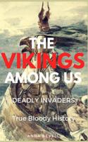 THE VIKINGS AMONG US: Deadly Invaders: True Bloody History 152120828X Book Cover