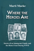 Where the Heroes Are: Stories of an Immigrant Family and the Home Front During WWII B0FG1K7DD9 Book Cover