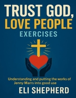 Trust God, Love People Exercises: Understanding and Putting the Works of Jenny Marrs into Good Use B0FVYG3NKX Book Cover