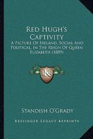 Red Hugh's Captivity: A Picture Of Ireland, Social And Political, In The Reign Of Queen Elizabeth 1241553424 Book Cover