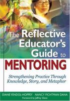 The Reflective Educators Guide to Mentoring: Strengthening Practice Through Knowledge, Story, and Metaphor 1412938635 Book Cover