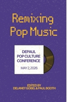 Remixing Pop Music: DePaul Pop Culture Conference B0GY65J8WF Book Cover
