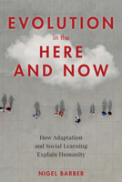 Evolution in Here and Now: How Adaptation and Social Learning Explain Humanity 1633886182 Book Cover