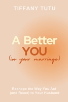 A Better You (in Your Marriage): Reshape the Way You Act (and React) to Your Husband B0GVJH2GH6 Book Cover