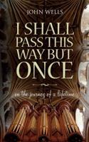 I Shall Pass This Way But Once: On the journey of a lifetime 0956348017 Book Cover