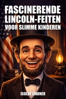 Fascinerende Abraham Lincoln Feiten voor slimme Kinderen: Leer het ongelooflijke verhaal van Amerika's Meest Eervolle President (Dutch Edition) B0GVB6L98X Book Cover