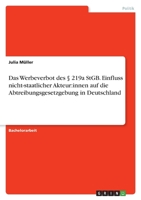 Das Werbeverbot des � 219a StGB. Einfluss nicht-staatlicher Akteur: innen auf die Abtreibungsgesetzgebung in Deutschland 3346653404 Book Cover