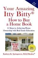Your Amazing Itty Bitty® How to Buy a Home Book: 15 Steps to Achieving Home Ownership with Real Estate Education 1950326543 Book Cover