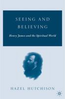 Seeing and Believing: Henry James and the Spiritual World 1403969264 Book Cover