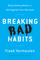 Breaking Bad Habits: Defy Industry Norms and Reinvigorate Your Business 1633693821 Book Cover