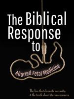 The Biblical Response to Aborted Fetal Medicine: The Lies That Claim Its Necessity, & The Truth About Its Consequences 1737810492 Book Cover
