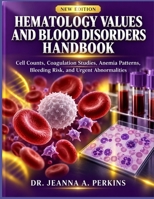 HEMATOLOGY VALUES AND BLOOD DISORDERS HANDBOOK: Cell Counts, Coagulation Studies, Anemia Patterns, Bleeding Risk, and Urgent Abnormalities B0HK63S6VL Book Cover