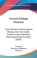 Luciani Dialogi Deorum: Cum Variante Scriptura Quum Reliqua, Tum Cod. Guelf., Scholiis Graecis, Brevibus Notis, Argumentis Et Indice (1829) 1104249308 Book Cover