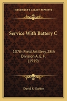 Service with Battery C: 107th Field Artillery, 28th Division, A.E.F 1166957322 Book Cover