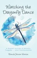 Watching the Dragonfly Dance: A Shared Journey of Ministry, Tragedy . . . and Transformation 1512790052 Book Cover
