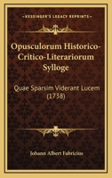 Opusculorum Historico-Critico-Literariorum Sylloge: Quae Sparsim Viderant Lucem (1738) 1104888122 Book Cover