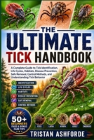 THE ULTIMATE TICK HANDBOOK: A Complete Guide to Tick Identification, Life Cycles, Habitats, Disease Prevention, Safe Removal, Control Methods, and Understanding Tick Behavior B0H4S2Z9YF Book Cover