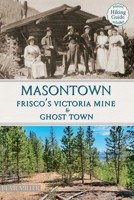 Masontown: Frisco’s Victoria Mine & Ghost Town 1943829446 Book Cover