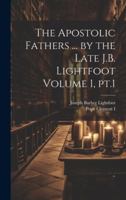 The Apostolic Fathers ... by the Late J.B. Lightfoot Volume 1, pt.1 1021475661 Book Cover