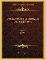 De La Liberte De La Presse, Loi Du 30 Juillet 1881: Discours (1899) 1167355458 Book Cover