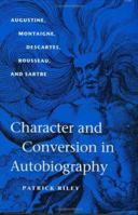 Character and Conversion in Autobiography: Augustine, Montaigne, Descartes, Rousseau, and Sartre 0813922925 Book Cover