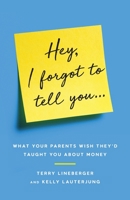 Hey, I Forgot to Tell You...: What Your Parents Wish They'd Taught You about Money 1544511752 Book Cover